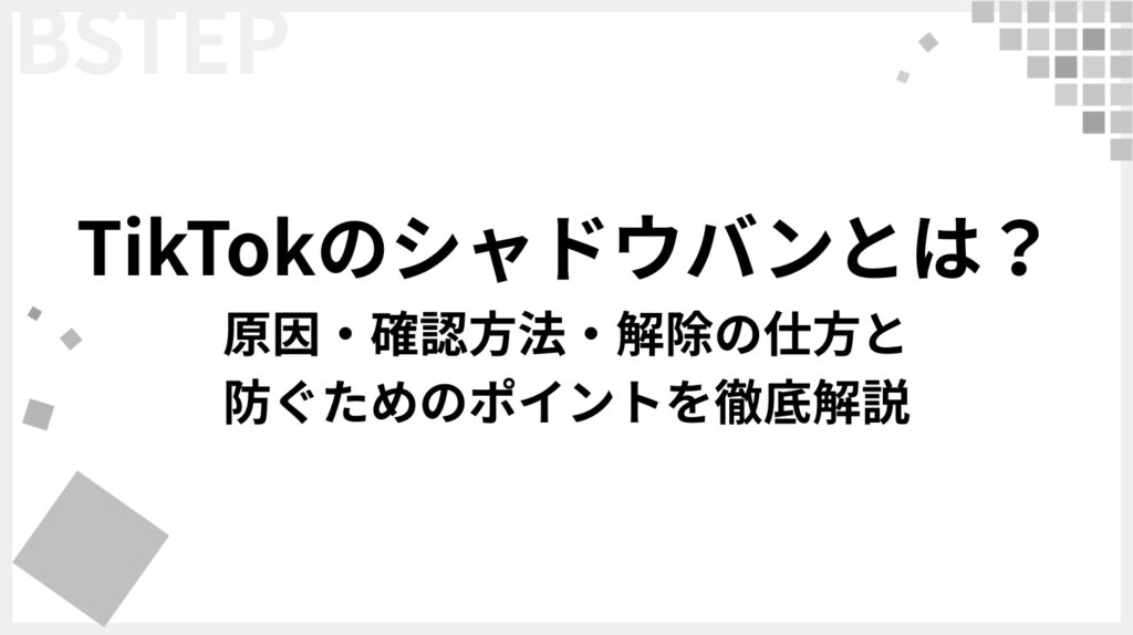TikTokのシャドウバンとは？原因・確認方法・解除の仕方と防ぐためのポイントを徹底解説